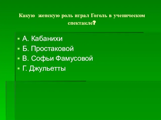 Какую женскую роль играл Гоголь в ученическом спектакле? А. Кабанихи Б.