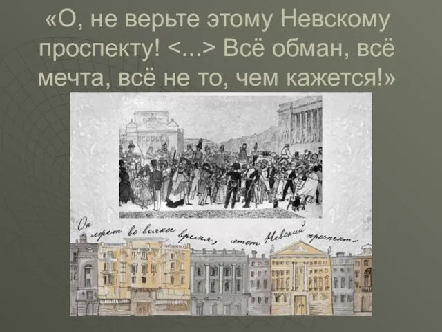 «О, не верьте этому Невскому проспекту! Всё обман, всё мечта, всё не то, чем кажется!»