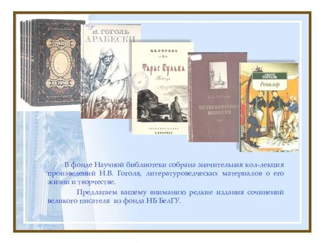В фонде Научной библиотеки собрана значительная кол-лекция произведений Н.В. Гоголя, литературоведческих