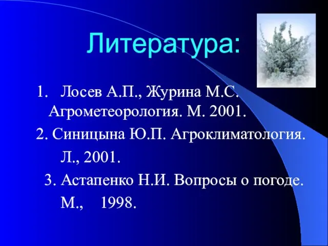 Литература: 1. Лосев А.П., Журина М.С. Агрометеорология. М. 2001. 2. Синицына