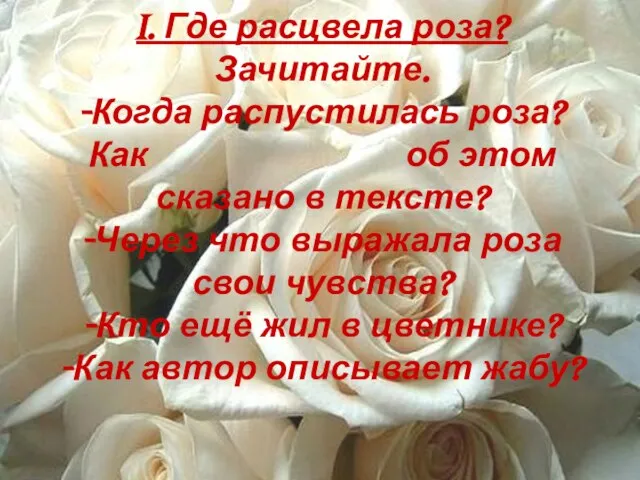 I. Где расцвела роза? Зачитайте. -Когда распустилась роза? Как об этом