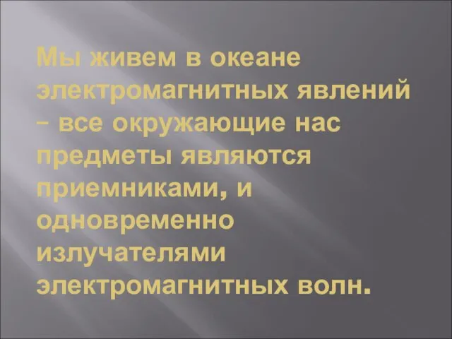 Мы живем в океане электромагнитных явлений – все окружающие нас предметы