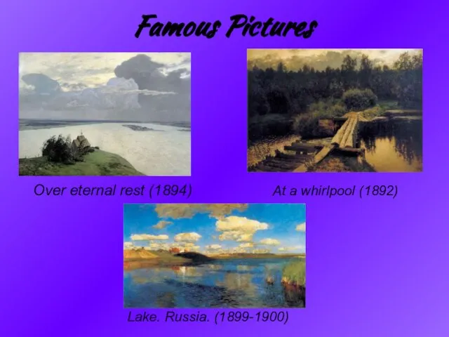 Famous Pictures Over eternal rest (1894) At a whirlpool (1892)‏ Lake. Russia. (1899-1900)‏