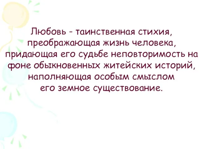 Любовь - таинственная стихия, преображающая жизнь человека, придающая его судьбе неповторимость