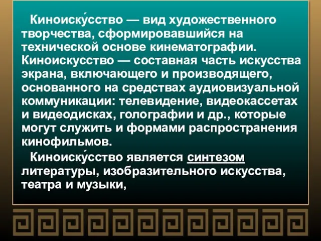 Киноиску́сство — вид художественного творчества, сформировавшийся на технической основе кинематографии. Киноискусство