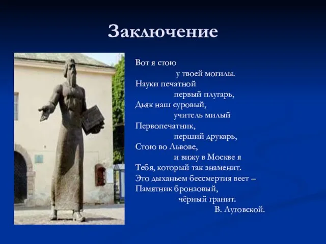 Заключение Вот я стою у твоей могилы. Науки печатной первый плугарь,