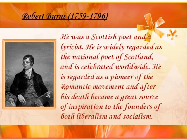 Robert Burns (1759-1796) He was a Scottish poet and a lyricist.