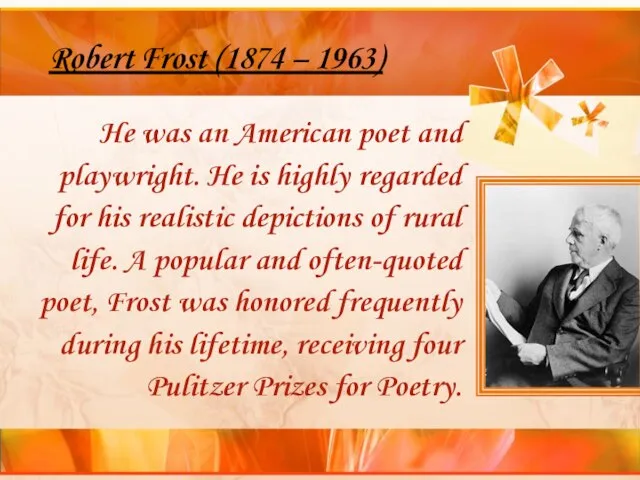 Robert Frost (1874 – 1963) He was an American poet and