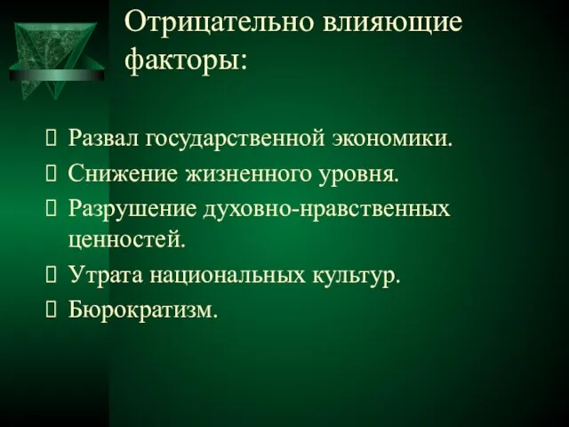 Отрицательно влияющие факторы: Развал государственной экономики. Снижение жизненного уровня. Разрушение духовно-нравственных ценностей. Утрата национальных культур. Бюрократизм.