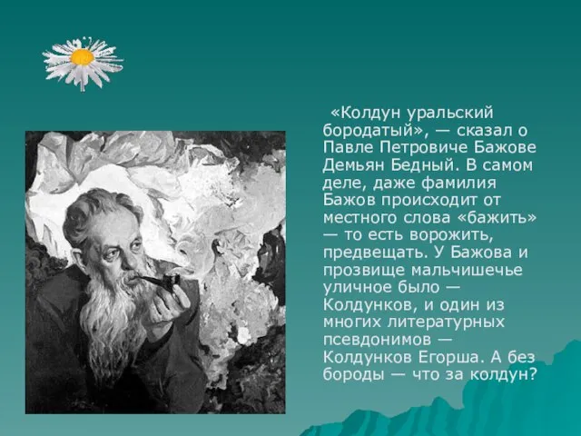 «Колдун уральский бородатый», — сказал о Павле Петровиче Бажове Демьян Бедный.