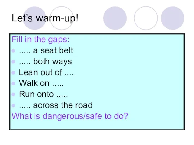 Let’s warm-up! Fill in the gaps: ..... a seat belt .....