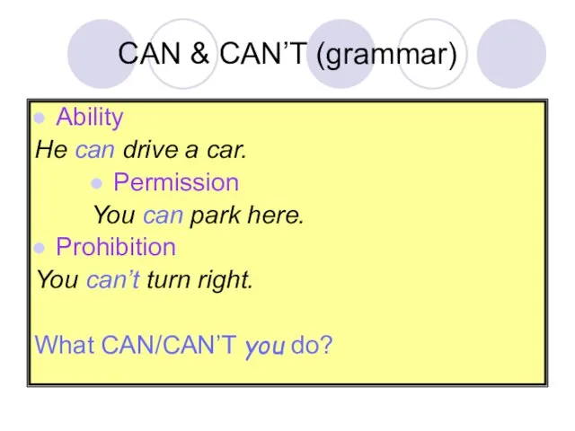 CAN & CAN’T (grammar) Ability He can drive a car. Permission