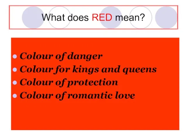 What does RED mean? Colour of danger Colour for kings and