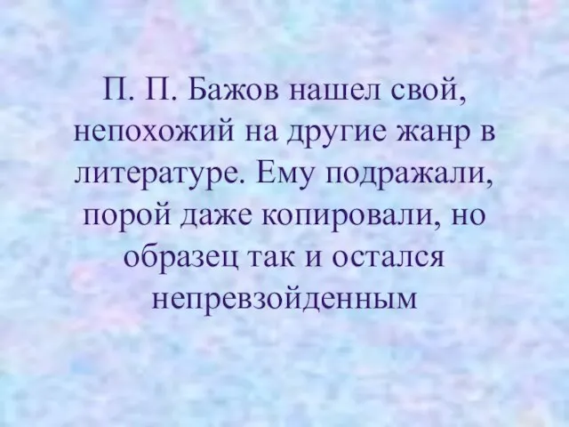 П. П. Бажов нашел свой, непохожий на другие жанр в литературе.