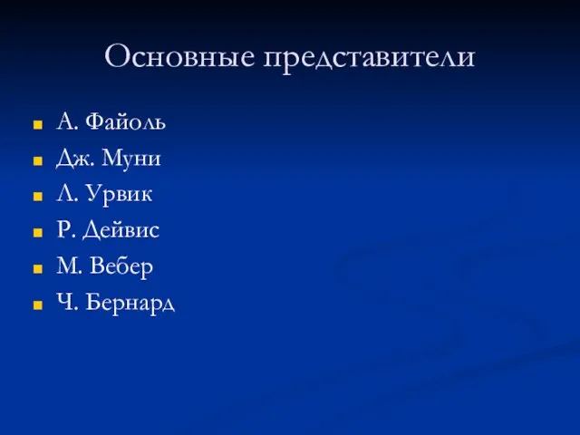 Основные представители А. Файоль Дж. Муни Л. Урвик Р. Дейвис М. Вебер Ч. Бернард