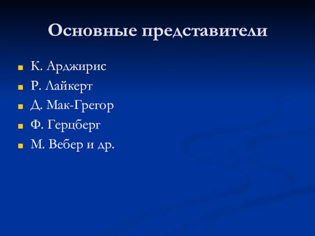 Основные представители К. Арджирис Р. Лайкерт Д. Мак-Грегор Ф. Герцберг М. Вебер и др.