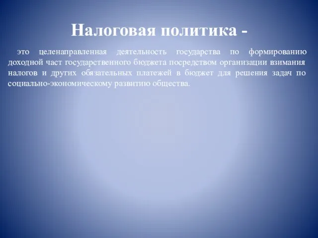 Налоговая политика - это целенаправленная деятельность государства по формированию доходной част