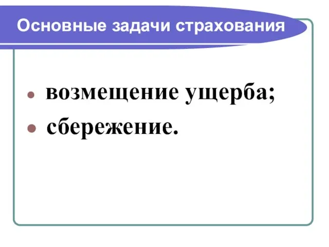 Основные задачи страхования возмещение ущерба; сбережение.