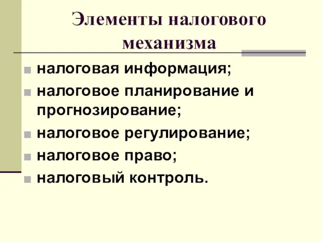 Элементы налогового механизма налоговая информация; налоговое планирование и прогнозирование; налоговое регулирование; налоговое право; налоговый контроль.