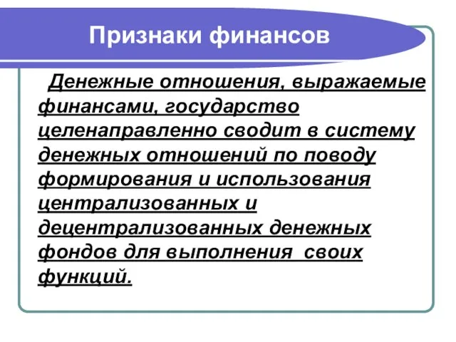 Признаки финансов Денежные отношения, выражаемые финансами, государство целенаправленно сводит в систему