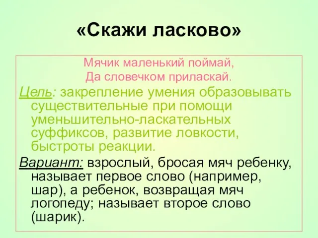 «Скажи ласково» Мячик маленький поймай, Да словечком приласкай. Цель: закрепление умения