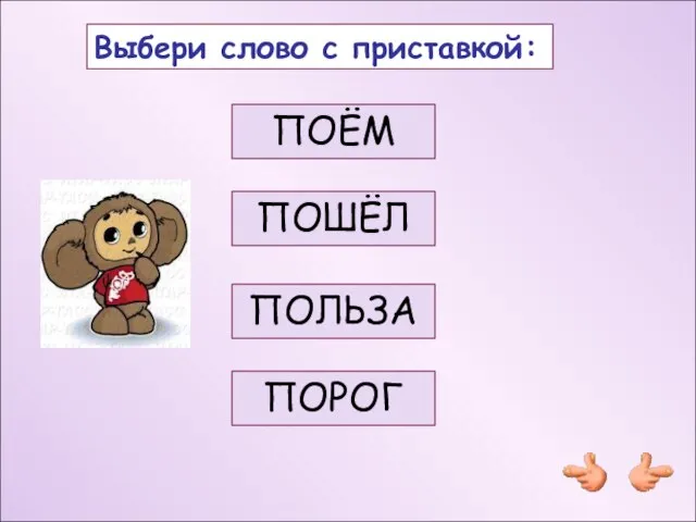 Выбери слово с приставкой: ПОЁМ ПОШЁЛ ПОЛЬЗА ПОРОГ