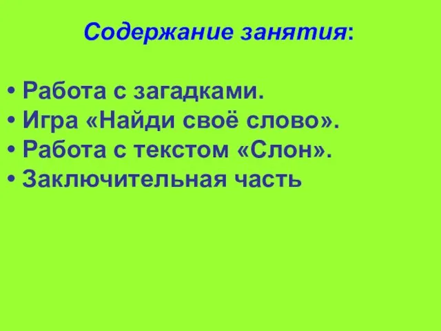 Содержание занятия: Работа с загадками. Игра «Найди своё слово». Работа с текстом «Слон». Заключительная часть