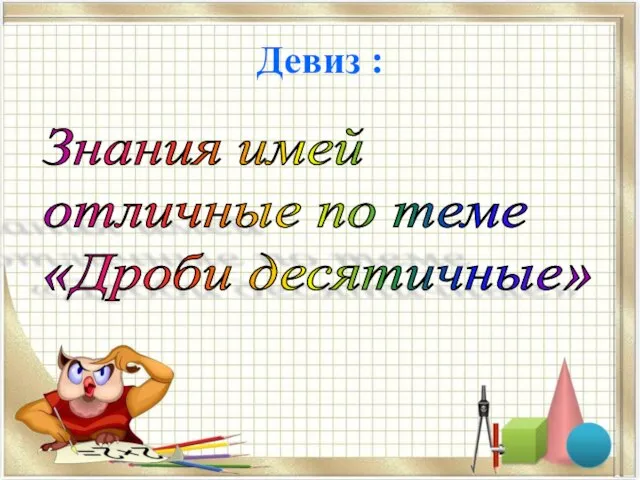 Девиз : Знания имей отличные по теме «Дроби десятичные»