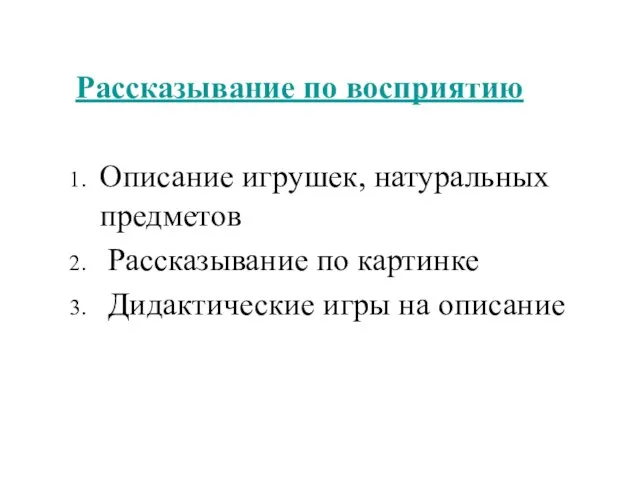 Рассказывание по восприятию Описание игрушек, натуральных предметов Рассказывание по картинке Дидактические игры на описание