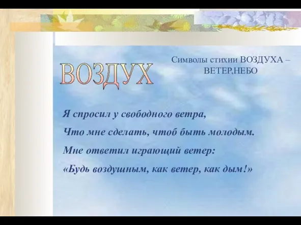 ВОЗДУХ Символы стихии ВОЗДУХА – ВЕТЕР,НЕБО Я спросил у свободного ветра,