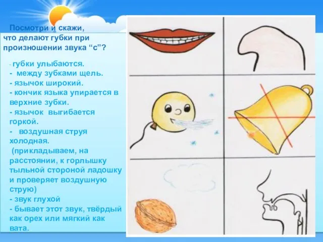 Посмотри и скажи, что делают губки при произношении звука “с”? -