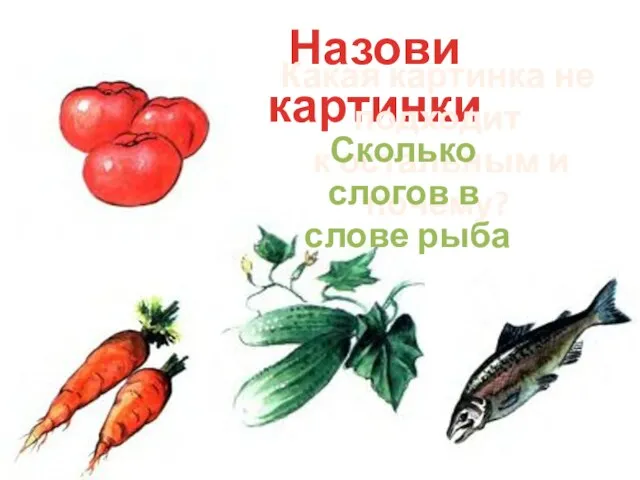 Назови картинки Какая картинка не подходит к остальным и почему? Сколько слогов в слове рыба