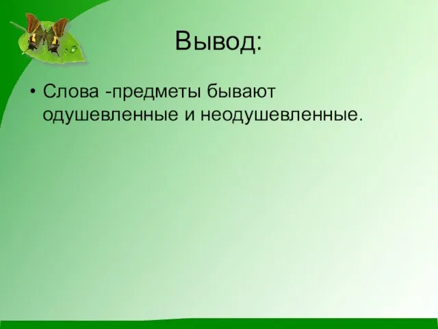 Вывод: Слова -предметы бывают одушевленные и неодушевленные.