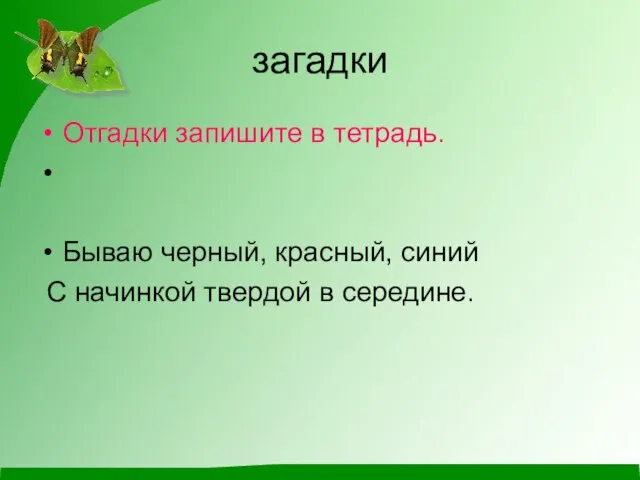 загадки Отгадки запишите в тетрадь. Бываю черный, красный, синий С начинкой твердой в середине.