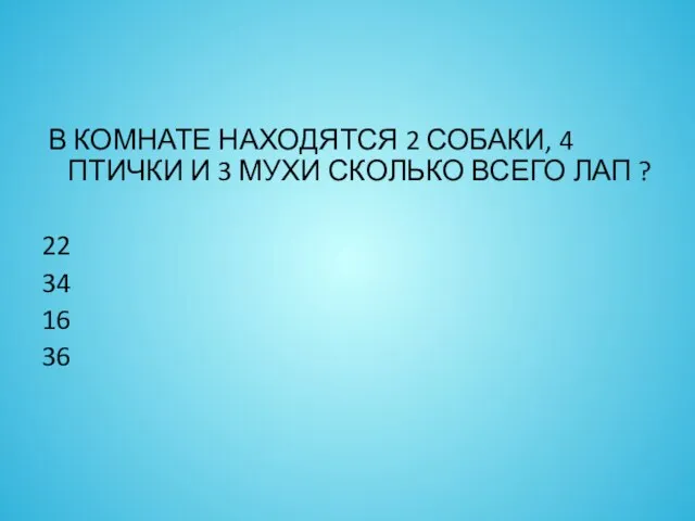 В КОМНАТЕ НАХОДЯТСЯ 2 СОБАКИ, 4 ПТИЧКИ И 3 МУХИ СКОЛЬКО