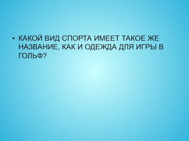 КАКОЙ ВИД СПОРТА ИМЕЕТ ТАКОЕ ЖЕ НАЗВАНИЕ, КАК И ОДЕЖДА ДЛЯ ИГРЫ В ГОЛЬФ?