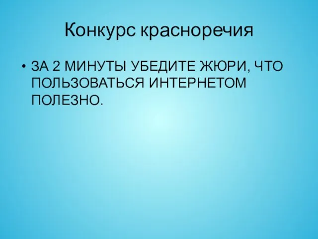 Конкурс красноречия ЗА 2 МИНУТЫ УБЕДИТЕ ЖЮРИ, ЧТО ПОЛЬЗОВАТЬСЯ ИНТЕРНЕТОМ ПОЛЕЗНО.