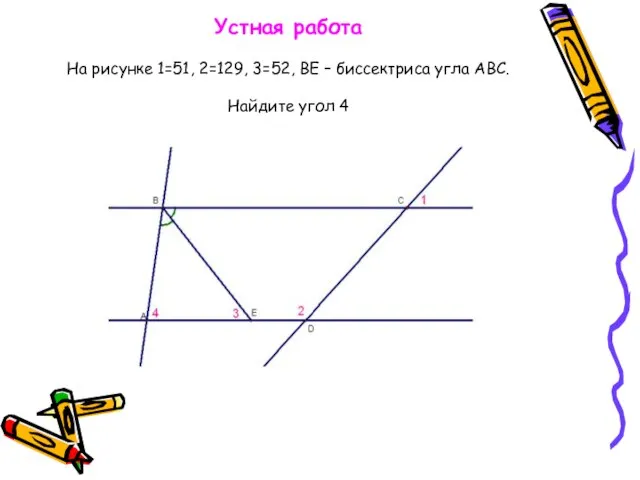 Устная работа На рисунке 1=51, 2=129, 3=52, ВЕ – биссектриса угла АВС. Найдите угол 4