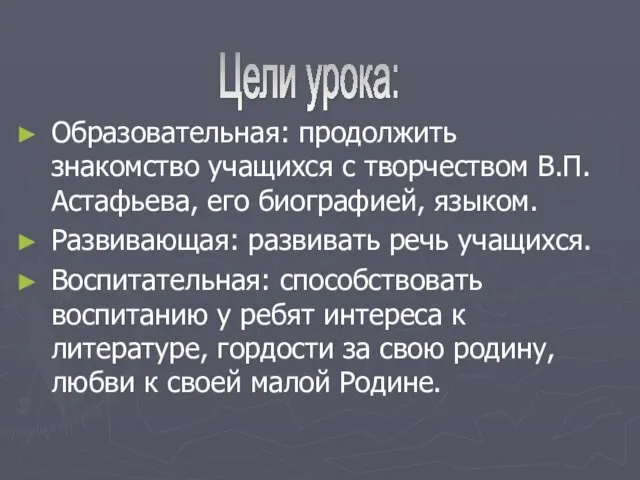 Образовательная: продолжить знакомство учащихся с творчеством В.П. Астафьева, его биографией, языком.