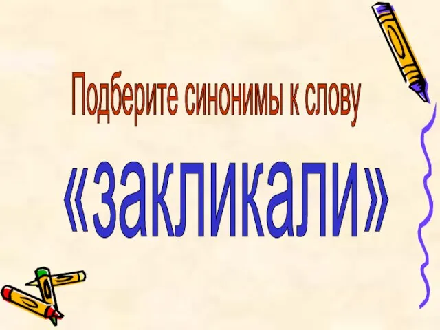 Подберите синонимы к слову «закликали»