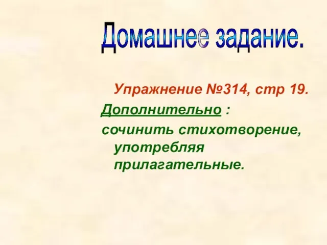 Упражнение №314, стр 19. Дополнительно : сочинить стихотворение, употребляя прилагательные. Домашнее задание.