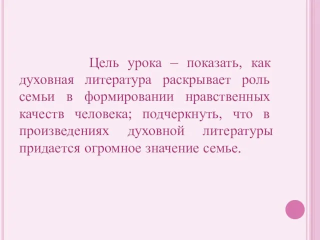 Цель урока – показать, как духовная литература раскрывает роль семьи в