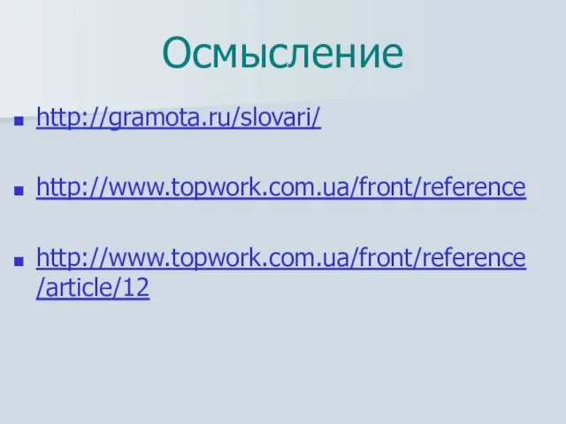 Осмысление http://gramota.ru/slovari/ http://www.topwork.com.ua/front/reference http://www.topwork.com.ua/front/reference/article/12