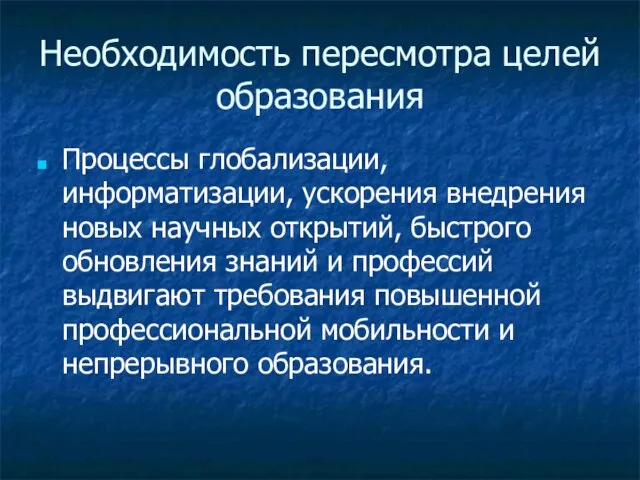 Необходимость пересмотра целей образования Процессы глобализации, информатизации, ускорения внедрения новых научных