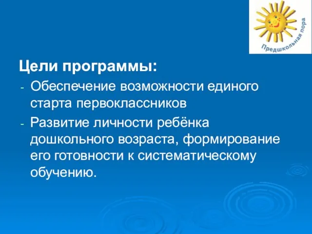 Цели программы: Обеспечение возможности единого старта первоклассников Развитие личности ребёнка дошкольного