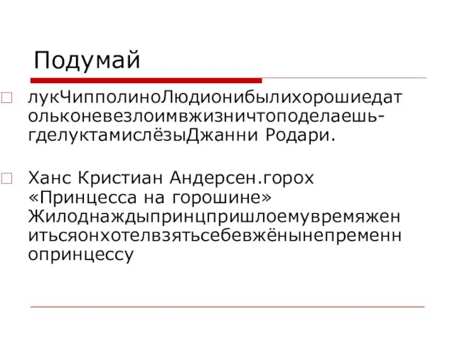 Подумай лукЧипполиноЛюдионибылихорошиедатольконевезлоимвжизничтоподелаешь-гделуктамислёзыДжанни Родари. Ханс Кристиан Андерсен.горох«Принцесса на горошине»Жилоднаждыпринцпришлоемувремяженитьсяонхотелвзятьсебевжёнынепременнопринцессу