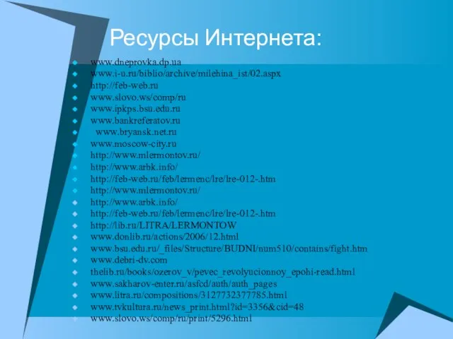 Ресурсы Интернета: www.dneprovka.dp.ua www.i-u.ru/biblio/archive/milehina_ist/02.aspx http://feb-web.ru www.slovo.ws/comp/ru www.ipkps.bsu.edu.ru www.bankreferatov.ru www.bryansk.net.ru www.moscow-city.ru http://www.mlermontov.ru/