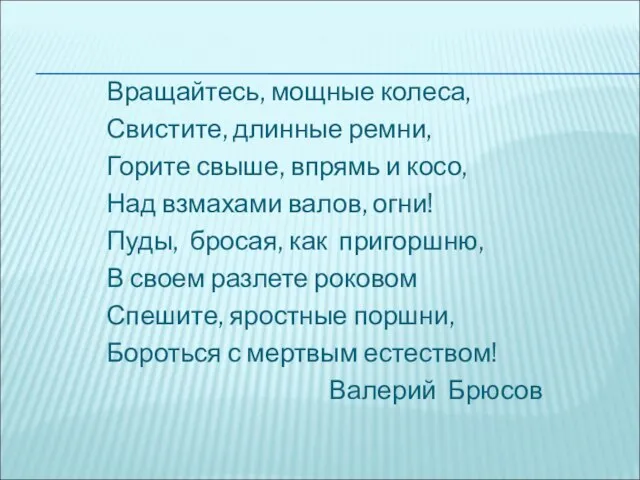 Вращайтесь, мощные колеса, Свистите, длинные ремни, Горите свыше, впрямь и косо,