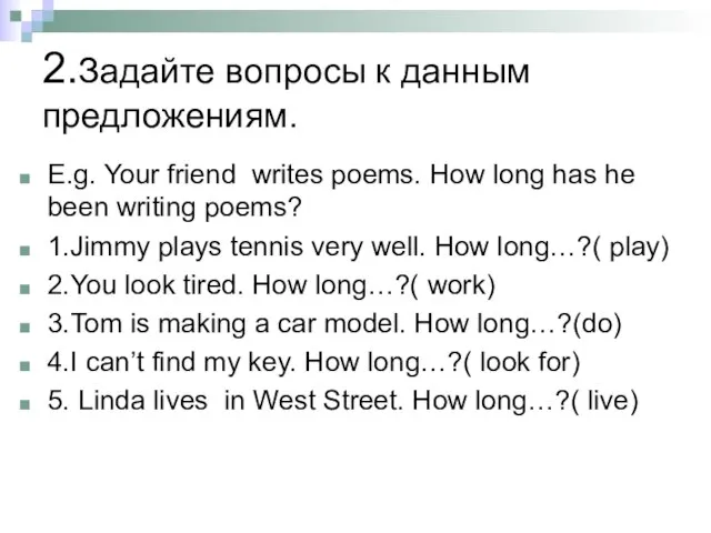 2.Задайте вопросы к данным предложениям. E.g. Your friend writes poems. How