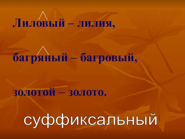 Лиловый – лилия, багряный – багровый, золотой – золото. суффиксальный